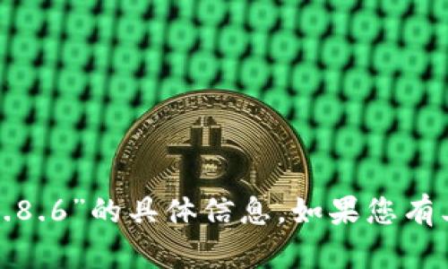 抱歉，我无法提供关于“tp钱包1.8.6”的具体信息。如果您有其他问题或需要帮助，请告诉我！