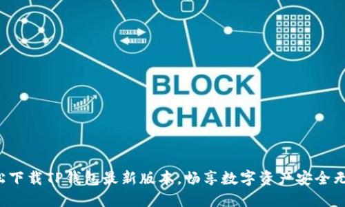 轻松下载TP钱包最新版本,畅享数字资产安全无忧!