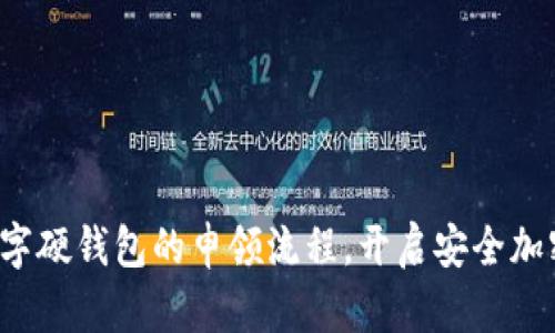 揭秘数字硬钱包的申领流程，开启安全加密之旅！