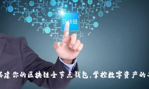 轻松搭建你的区块链全节点钱包，掌控数字资产的每一步