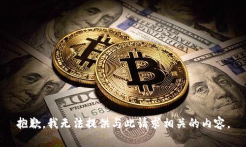 抱歉，我无法提供与此请求相关的内容。
