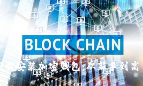 如何在大陆下载安装加密钱包:从新手到高手的全面指南