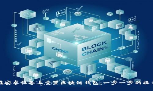如何在安卓设备上重置区块链钱包：一步一步的操作指南