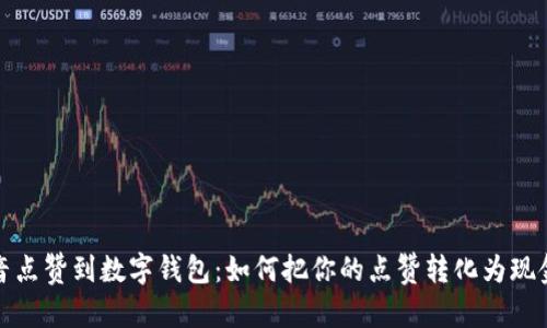 从抖音点赞到数字钱包：如何把你的点赞转化为现金收益