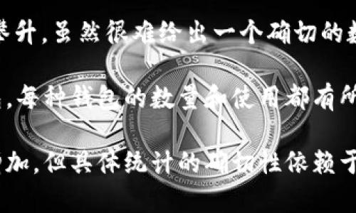 截至2023年10月，区块链钱包的总数不断变化，随着加密货币的不断普及和新用户的加入，这一数字也在不断攀升。虽然很难给出一个确切的数字，但根据不同来源的统计，全球区块链钱包的数量已经超出了几亿个。

要注意的是，区块链钱包包括多种类型，如软件钱包、硬件钱包和纸钱包等。软件钱包又可以分为热钱包和冷钱包，每种钱包的数量和使用都有所不同。此外，一个用户可能会拥有多个钱包，因此单一钱包数量的统计不能完全反映实际使用情况和用户数量。 

对于区块链钱包数量的研究，还受到市场动态、技术进步以及法律法规等多因素的影响。因此，虽然数字在不断增加，但具体统计的确切性依赖于许多动态变化的因素。