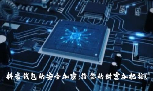 抖音钱包的安全加密：给你的财富加把锁！
