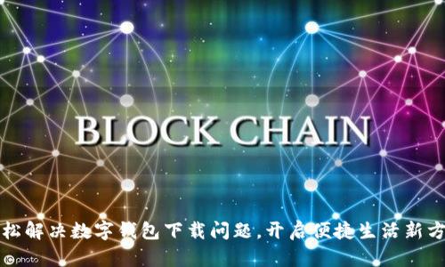 轻松解决数字钱包下载问题，开启便捷生活新方式