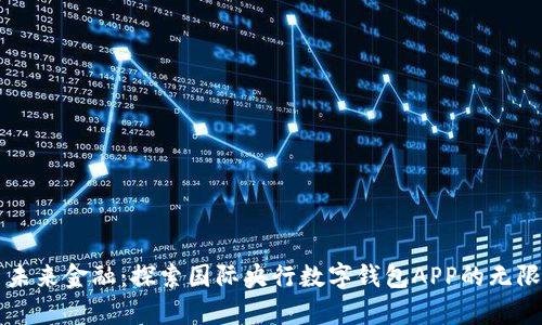 开启未来金融:探索国际央行数字钱包APP的无限可能