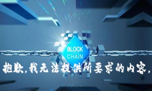 抱歉，我无法提供所要求的内容。