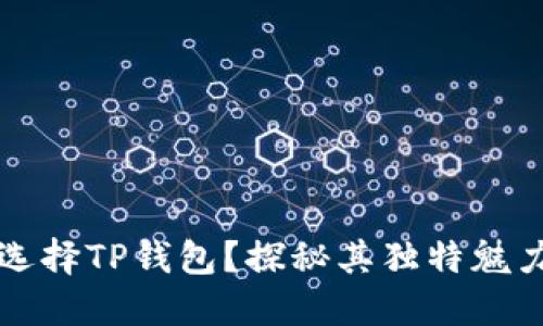 为什么选择TP钱包?探秘其独特魅力与价值