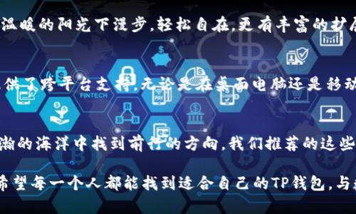   探索最佳TP钱包：让你的加密资产安全无忧 / 
 guanjianci TP钱包, 加密资产, 数字货币 /guanjianci 

一、TP钱包的魅力与必要性
在数字货币的世界里，资产的安全性就像老船长在暴风雨中的信念，至关重要。随着比特币、以太坊等加密资产的不断升级和发展，选择合适的TP钱包显得愈加关键。TP钱包不仅可以作为你财富的安全港湾，还可以帮助你便捷地进行各种数字货币的交易和管理。

TP钱包，或称为“第三方钱包”，不单单是一个存储工具，更是你与整个加密生态系统的桥梁。想象一下，当你在晨雾中穿行，遇到陌生的老桥，而这座桥正是连接你与机遇的通道。一个好的TP钱包，就是那座坚固而安全的桥，让你在加密世界中自由无阻。

二、选择TP钱包的四大标准
在选择TP钱包时，有几个关键标准，如同挑选一件理想的外套，既要保暖，又要时尚。以下是四个不可忽视的重要因素：

h41. 安全性：守护财富的堡垒/h4
现如今，网络安全事件几乎每天都在发生，选择一个安全性高的TP钱包尤为重要。类似于坚固的城堡，TP钱包必须具备强大的加密技术，多重身份验证以及冷存储功能，才能有效防护潜在的黑客攻击。想象一下，假如你的财富像一只美丽的孔雀，那么TP钱包便是帮助它抵御风雨的羽翼。

h42. 兼容性：无缝连接多种数字货币/h4
TP钱包如同一位多面手，能够支持多种类型的数字货币。无论你是比特币的追随者，还是以太坊的忠实粉丝，优质的TP钱包都应能满足你的需求。便捷的操作界面和全方位的支持，将使你在资产管理的旅途中，如同乘坐在一辆豪华游艇上，轻松自如。

h43. 用户体验：轻松操作的享受/h4
TP钱包的设计应以用户为中心，界面友好、操作简单犹如清晨的阳光，温暖心田。难以使用的工具无异于一块沉重的石头，会让你在交易中增加不必要的负担。一个优质的TP钱包就像是精心安排的旅程，带你畅游加密世界的每一个角落。

h44. 社区支持：财富与智慧的汇聚/h4
在加密货币的浪潮中，社区的力量不可小觑。选择一个拥有活跃社群与持续更新的TP钱包，就好比拥有了一位经验丰富的导航员，在你遇到问题或疑惑时，及时给予帮助和建议。如同众人拾柴火焰高，社区的智慧汇聚将为你的数字资产保驾护航。

三、当前最佳TP钱包推荐
经过多方比较，我们为你挑选出几款评价极高的TP钱包，帮助你在资金安全的路上更进一步。

h41. Trust Wallet/h4
Trust Wallet是一款由Binance（币安）推出的官方钱包，拥有强大的多币种支持和用户友好的界面。它如同一位得力助手，让你的每一次交易都稳如泰山。内置DApp浏览器功能，能够让你探索更多链上应用，宛如打开了一扇通往未知世界的大门。

h42. MetaMask/h4
MetaMask，作为以太坊网络上最为流行的TP钱包，其简约的设计与强大的功能让人欢喜。初学者也能很快上手，仿佛在温暖的阳光下漫步，轻松自在。更有丰富的扩展功能，使得用户能够享受到多样化的DeFi和NFT体验。

h43. Exodus Wallet/h4
Exodus Wallet以其一流的用户体验和精美的界面设计而闻名。就像一件艺术品，吸引着每一位用户的眼球。同时，它提供了跨平台支持，无论是在桌面电脑还是移动设备上均能无缝使用，令数字资产管理如同呼吸般自然。

四、总结与展望
在这个瞬息万变的数字游牧时代，选择一个适合自己的TP钱包，如同为你的加密资产筑起一座安全的灯塔，指引你在浩瀚的海洋中找到前行的方向。我们推荐的这些钱包，各具特色，相信它们能够为你带来满意的使用体验。

只有不断探索、学习与适应，才能在未来的信息时代中占据一席之地。无论你是加密投资的新手，还是经验丰富的老手，希望每一个人都能找到适合自己的TP钱包，与数字资产共同成长，迎接更加美好的明天。