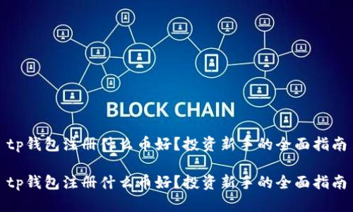 tp钱包注册什么币好？投资新手的全面指南

tp钱包注册什么币好？投资新手的全面指南