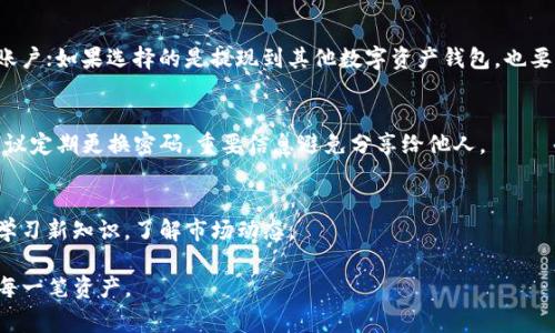 提取TP钱包中的加密货币需要一定的步骤和注意事项。以下是一个详细的指南，帮助你安全、顺利地完成提现操作。

1. 准备工作：确认账户安全
在进行任何提现操作之前，确保你的TP钱包安全性。使用强密码、启用双重身份验证，并且定期更新你的安全设置。确保你的手机或电脑没有恶意软件，这样可以保护你的资产不受网络攻击。

2. 登录你的TP钱包
打开TP钱包应用，输入你的账号和密码进行登录。如果你启用了双重身份验证，按提示进行身份验证。因此要保持手机可用，以接收验证码。

3. 查看钱包余额
在主界面上，可以看到各类加密货币的余额。确认你要提现的币种，确保账户中有足够的余额进行提现。

4. 了解提现手续费
了解TP钱包对于不同币种提现所需的手续费。这部分信息通常会在提现界面显示。根据不同的币种，手续费可能会有所不同，需要提前计算提现后的净收益。

5. 选择提现方式
TP钱包通常支持多种提现方式，包括提现到银行卡、其他加密货币交易所，或者通过钱包地址直接提现到另一钱包。根据你的需求选择合适的方式：
ul
    listrong提现到银行卡：/strong这是大部分用户比较常用的方式，但通常需要先将加密货币转换为法定货币（如人民币、美元等），然后提现到银行卡。/li
    listrong提现到交易所：/strong如果你想进行其他货币的交易，可以将加密货币直接提现到某一数字货币交易所。/li
    listrong直接到其他钱包：/strong如果你有其他的钱包，可以选择直接提现到该钱包地址。/li
/ul

6. 提交提现申请
根据你选择的提现方式，输入相关信息。例如，如果你选择提现到银行卡，你需要输入银行卡号和开户人姓名；如果选择提现到其他钱包，确保输入正确的钱包地址。再次确认信息的准确性非常重要，错误的信息可能导致资金损失。

7. 等待处理
提交申请后，耐心等待TP钱包的处理。不同提现方式的处理时间不同，通常会在数小时至几天之间。如果超过预期时间未到账，可以联系TP钱包的客服进行查询。

8. 确认到账
在提现申请处理完成后，确认资金是否到账。如果选择的是提现到银行卡，可以查看银行账户；如果选择的是提现到其他数字资产钱包，也要确认账户余额是否已更新。

9. 注意安全与风险管理
提现后，定期复查你的钱包安全。使用加密货币的过程中，安全防范意识是非常重要的。建议定期更换密码，重要信息避免分享给他人。

10. 学习与交流
为了更好地管理你的数字资产，可以加入一些加密货币相关的社区或者论坛，分享经验、学习新知识，了解市场动态。

通过上述步骤，你应该能够顺利地从TP钱包中提取加密货币。始终保持警惕，保护好你的每一笔资产。