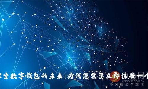 探索数字钱包的未来：为何您需要立即注册一个！