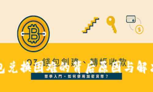TP钱包兑换困难的背后原因与解决方案