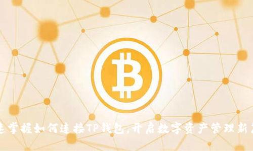 快速掌握如何连接TP钱包,开启数字资产管理新篇章