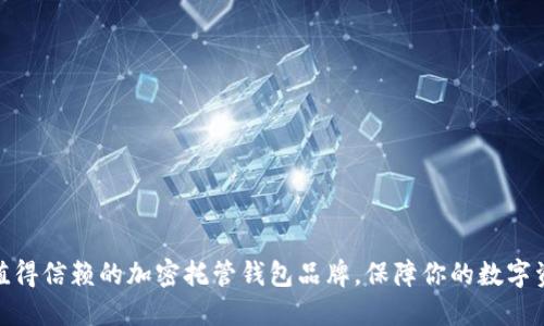 选择最值得信赖的加密托管钱包品牌,保障你的数字资产安全