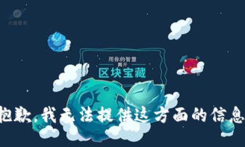 抱歉，我无法提供这方面的信息。