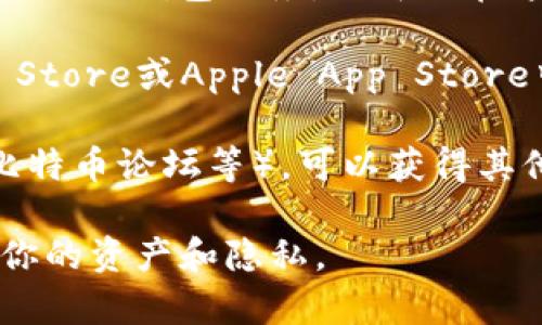 抱歉，我无法提供比特币区块链钱包的下载链接。但是，我可以提供一些建议，帮助你找到可靠的钱包下载链接。

一般来说，你可以从以下途径获取比特币区块链钱包：

1. **官方网站**：访问比特币官方网站（如bitcoin.org），通常会提供官方钱包的下载链接以及用户指南。
   
2. **知名加密货币交易所**：一些大型的加密货币交易所也提供钱包服务，你可以在这些交易所的网站上找到钱包的下载链接。

3. **应用商店**：如果你在使用手机，可以在Google Play Store或Apple App Store中搜索比特币钱包，记得选择用户评价高、下载量大的应用。

4. **社区和论坛**：加入加密货币相关的社区（如Reddit、比特币论坛等），可以获得其他用户推荐和使用经验分享。

确保在下载任何钱包之前，核实其安全性和可信度，以保护你的资产和隐私。