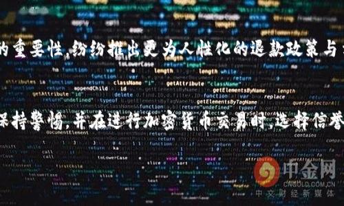 在加密货币交易中，退款的过程与传统金融交易有所不同，因为区块链技术的去中心化特性，这给退款带来了一些复杂性。以下是关于如何进行加密货币退款的一些详细步骤和建议。

理解加密货币退款的基本概念
加密货币交易的本质是一旦交易被确认，就无法逆转，这意味着与退款相关的机制并不如传统银行那样简单。在传统金融系统中，可以申请退款，银行将会撤销或调整交易，而在区块链上，一旦加密货币转移到另一个钱包地址，该交易信息将永久存储在区块链上，且无法更改。

因此，退款的方式通常取决于以下几个因素：交易的性质（例如，是合法的错误交易还是诈骗），以及涉及的交易方是否愿意配合处理退款。这使得加密货币的退款变得相对复杂，通常需要通过特定的并且有时比较繁琐的步骤来完成。

确认交易的状态
在尝试退款之前，首先需要确认交易的状态。您可以通过使用区块链浏览器（如Etherscan、Blockchain.info等）来检查交易的确认状态。输入您的钱包地址或交易哈希，您就能够看到交易的详细信息。如果交易已经被确认，那么退款的过程将更加困难。

联系交易对方
如果您是因为购买错误而希望退款，首先应与卖方或您交易的对象联系。大多数情况下，卖方会有明确的退款政策。您可以通过电子邮件、社交媒体或平台的客服系统与他们联系，阐明您的情况并请求退款。

在联系卖方时，确保提供相关的交易信息，包括交易时间、交易金额、交易ID等，帮助他们理解您的请求，并加快处理的速度。

通过交易平台进行退款请求
如果您在加密货币交易平台（如Binance、Coinbase等）进行交易，那么许多平台本身也会提供退款或纠纷解决的程序。在这种情况下，您需要登录您的账户，找到交易历史或纠纷解决的选项，并按照指引提交退款请求。

在平台上提交退款请求时，一定要详细描述您的情况，并附上交易凭证（如屏幕截图或交易确认邮件等），这样方便平台客服更快处理。务必仔细阅读退款政策，以确保您的请求符合条件。

申报交易争议
如果您认为自己是欺诈的受害者，或者在交易中遭遇了不公正的情况（例如，商品未如描述，或未按时交付），您可以尝试向平台申报交易争议。大多数大型交易平台都会提供一个仲裁机制，来处理涉及欺诈或争议的交易。

在提出争议时，同样需要提供充分的证据，包括交易记录、沟通记录等，以证明您的主张。平台通常会根据提供的证据进行调查，然后决定是否进行退款。

探索区块链技术的潜力
在某些情况下，利用智能合约可以创建更可靠的退款机制。例如，如果您是在基于以太坊的应用程序中进行交易的，您可以使用智能合约来设定退款条件，实现对交易的条件控制。但这需要开发者在设计时就考虑周全并实施合约规定的约束。

未来的加密货币退款趋势
随着加密货币的普及，退款和交易争议的解决机制也在不断演变。越来越多的交易平台开始认识到，提高用户体验的重要性，纷纷推出更为人性化的退款政策与争议解决方案。未来，加密货币的交易安全性和透明性将进一步增强，为用户提供更加安全和便捷的交易体验。

总结
虽然加密货币的退款过程并不简单，但通过理解交易的性质并采取适当的步骤，您可能能够成功解决问题。始终要保持警惕，并在进行加密货币交易时，选择信誉良好的平台和卖方。面对潜在的退款请求，保持良好的沟通和清晰的证据，也可以帮助您达成一个合理的解决方案。

无论如何，在进入加密货币的世界之前，确保您了解相关的风险和规则，才能最大限度地保护您的资产安全。
