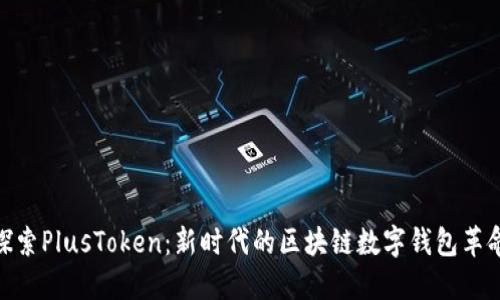 探索PlusToken：新时代的区块链数字钱包革命