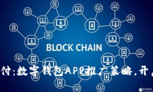 拥抱未来支付:数字钱包APP推广策略,开启拉新狂潮!