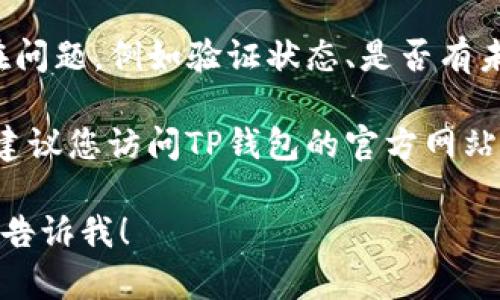 很抱歉，关于TP钱包的具体情况我可能无法提供最新的信息。如果您遇到了TP钱包无法出售的情况，建议您检查以下几个方面：

1. **网络连接**：确保您的设备与互联网连接正常。网络问题可能导致钱包无法正常工作。

2. **应用版本**：检查TP钱包是否为最新版本，过时的应用程序可能存在功能性或安全性的漏洞。

3. **市场状况**：有时市场波动可能导致某些代币的交易暂停或者限制，需要查看交易所的公告或相关社区的消息。

4. **账户状态**：确认您的TP钱包账户是否存在问题，例如验证状态、是否有未解决的操作等。

5. **支持渠道**：如果以上检查没有解决问题，建议您访问TP钱包的官方网站或联系其客户支持获取帮助。

如果您有进一步的问题或需要更具体的指导，请告诉我！