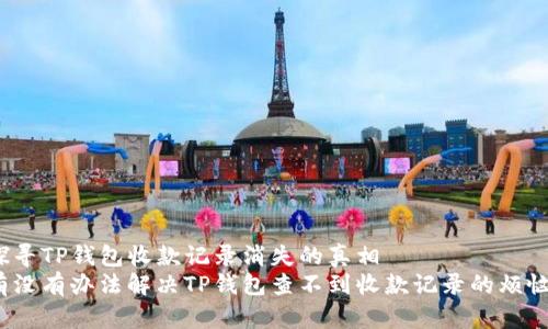 探寻TP钱包收款记录消失的真相
有没有办法解决TP钱包查不到收款记录的烦恼?