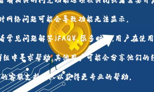 抱歉，我无法提供具体的TP钱包操作指导或技术支持。如果您在使用TP钱包时无法找到闪兑功能，建议您查看以下几个方面：

1. **钱包版本更新**：确保您使用的是TP钱包的最新版本。有时，功能的升级和调整可能会在新版本中发布。

2. **检查设置**：在TP钱包的设置中，查看是否有相关的闪兑功能选项被关闭或者需要开启。

3. **网络连接**：确保您的网络连接稳定，有时网络问题可能会导致功能无法显示。

4. **官方支持**：访问TP钱包的官方网站，查看常见问题解答（FAQ）。很多时候，用户在使用应用程序时遇到的问题可以在这里找到答案。

5. **社区交流**：在相关的论坛或社交媒体群组中寻求帮助，其他用户可能会分享他们的经验和解决方案。

如果您仍然无法解决问题，建议您联系TP钱包的客服支持团队以获得更专业的帮助。