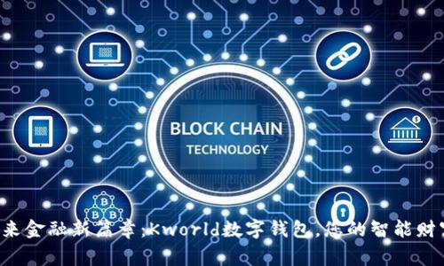 开启未来金融新篇章：Kworld数字钱包，您的智能财富管家！