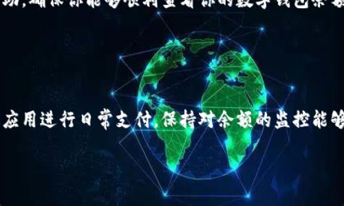 查看数字钱包余额通常需要遵循以下步骤，具体步骤可能会因不同数字钱包的类型和平台而有所不同。以下是一份常见的查询数字钱包余额的指南：

### 第一步：打开数字钱包应用

下载并安装应用
如果你还没有下载数字钱包应用，首先要在应用商店搜索你所使用的数字钱包名称，如“支付宝”、“微信支付”、“区块链钱包”等，下载并安装相关应用。

登录账户
打开应用后，输入你的账户信息，例如手机号码或电子邮件地址和密码，如果该钱包支持指纹或人脸识别，你也可以使用这些方式快速登录。

### 第二步：寻找余额显示

主界面查看
登录成功后，你会看到主界面。大多数数字钱包的主界面都会显示账户余额，通常以清晰的数字呈现。如果你的钱包中有多个账户，确保选择正确的账户。

账户设置
如果主界面没有显示余额，可以尝试寻找“账户”或者“我的钱包”这样的选项。在菜单中，通常会有一个可查看余额的部分，点击进入即可看到详细的余额信息。

### 第三步：了解余额结构

查看详细交易记录
在你查看余额的页面，通常还会有“交易记录”或者“历史”选项，点击进入可以看到每一笔进出账的详细信息。这有助于你了解余额的变化原因以及最近的交易情况。

注意事项
在查看余额时，一定要注意你的网络安全，避免在公共Wi-Fi环境中查看敏感信息。同时，定期更新密码，并启用两步验证功能，保障你的账户安全。

### 第四步：通过其他途径查看

网页登录查看
如果你的数字钱包支持网页登录，可以在电脑上使用浏览器访问官方网站，输入账户信息进行登录，这样也能方便地查看和管理你的余额。

客服支持
如果你在查询余额时遇到任何问题，不妨联系平台的客服支持，他们通常能提供明确的指导和帮助，确保你能够顺利查看你的数字钱包余额。

### 结尾

总结
了解如何查看数字钱包余额是管理个人财务的重要一环。无论你是使用数字货币交易，还是通过应用进行日常支付，保持对余额的监控能够帮助你做出明智的财务决策。在使用数字钱包时，始终要注意安全性，确保你的信息不会被泄露。

希望以上步骤能帮助你轻松查看数字钱包的余额！