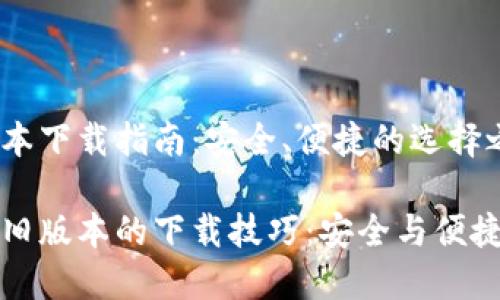 TP钱包旧版本下载指南：安全、便捷的选择之路

探寻TP钱包旧版本的下载技巧：安全与便捷的双重保障