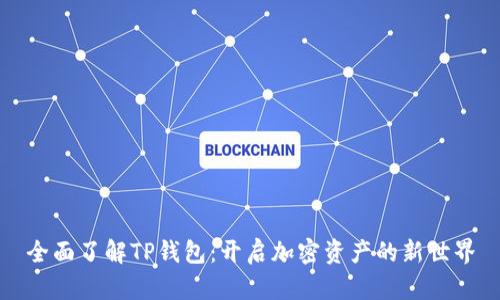 全面了解TP钱包：开启加密资产的新世界