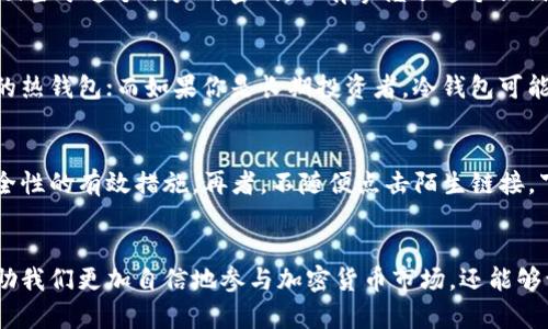 区块链钱包是一种用于存储、发送和接收加密货币的数字工具。为了更好地理解区块链钱包，让我们从几个方面来详细探讨它的含义和功能。

什么是区块链钱包？
区块链钱包可以被视为一种数字化的银行账户，但与传统的银行账户有所不同。它并不是存储货币本身，而是存储与加密货币相关的密钥。这些密钥使你能够访问和管理你的加密资产，比如比特币、以太坊等。钱包的核心目标是让用户能够安全地进行加密货币的交易。

区块链钱包的类型
区块链钱包主要分为两大类：热钱包和冷钱包。热钱包是连接互联网的，方便随时进行交易，比如手机应用和网页钱包。那些常用于日常交易的用户通常更喜欢热钱包。相对而言，冷钱包则是离线存储的，通常以硬件或纸质形式存在，比较安全，适合长期保存数字资产。

区块链钱包的工作原理
区块链钱包的运作依赖于公钥和私钥。公钥类似于银行账户号码，任何人都可以通过这个公钥向你的钱包发送加密货币。而私钥则相当于这个账户的密码，只有掌握了这个私钥的人才能访问钱包，进行资金的转移。这样一来，只要我们妥善保管私钥，钱包中的数字资产就会相对安全。

如何选择合适的区块链钱包？
选择区块链钱包时，用户需要考虑几个因素，如安全性、易用性和所支持的加密货币种类。如果你是初学者，或许可以选择用户友好的热钱包；而如果你是长期投资者，冷钱包可能更为适合。此外，还要关注钱包的口碑和社区的评价，确保选择的产品是可靠的。

区块链钱包的安全措施
确保区块链钱包的安全是每个用户的责任。使用强密码、启用双重验证、定期备份钱包数据、以及对私钥进行加密存储，都是提高安全性的有效措施。再者，不随便点击陌生链接，下载可信来源的软件，及时更新钱包，都是确保钱包安全的重要环节。

总结：区块链钱包的未来
随着加密货币的普及，区块链钱包将继续演化，带来更方便、更安全的用户体验。在这个数字化的世界里，理解区块链钱包不仅能帮助我们更加自信地参与加密货币市场，还能够让我们在这个新兴领域更加游刃有余。无论是为了投资收益，还是为了享受数字货币的便利，区块链钱包都将是你不可或缺的工具。