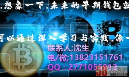   打造你的个人财富：早期钱包的力量与实践 / 

 guanjianci 钱包,加密货币,投资 /guanjianci 

引言：晨雾中的财富之旅
在一个新的科技时代的开端，像晨雾中的老桥一样，早期钱包正为那些敢于探索的人们搭建起通往未来的财富之路。随着加密货币的崛起，早期投资者所持有的钱包不仅仅是存储数字资产的工具，它们更象征着冒险、智慧与财富的集结。想象一下，面对面前无尽的投资机会，如何把握住这一历史性的瞬间，开创属于自己的黄金时代？

早期钱包的定义与历史背景
早期钱包，正如古老的手工皮包，在加密货币发展的初期阶段承载了无数投资者的梦想。这些钱包通常是在比特币和以太坊等数字货币初成立的时候出现的。当时，大多数人对这项技术的潜力一无所知，只是一小部分先知般的人们，从沉默的代码中看到了它未来的铿锵发展。随着时间的推移，这些早期钱包成为了历史的印记，记录了那些冒险者如何在数字资产的海洋中遨游。

为何选择早期钱包？
选择早期钱包，不仅是为了保存资产，更是为了拥抱机遇。想象一位投资者，在比特币几乎无人问津时投入资金，今日的他则仿佛是一位富有的现代化金矿主，手握财富与资产，享受着成功的滋味。早期钱包之所以吸引人，是因为它们通常会带来巨大的回报。在这个充满可能性的时代，选择早期钱包，犹如在璀璨的星空中寻找那颗最亮的星星。

投资早期钱包的风险与策略
然而，就像翻译经典文学作品可能遇到的误差一样，投资早期钱包同样充满了风险。市场的波动、技术的变化以及监管政策的倾斜，都可能使得这些投资者的路途充满荆棘。因此，了解市场动态是至关重要的。投资者需要时刻关注行业新闻和项目进展，善用网络资源，体会数字资产市场的脉搏。

例如，在投资一个新兴货币之前，聪明的投资者应该仔细研究白皮书，了解团队背景，以及项目的实际应用场景。正如一位经验丰富的酒评家只会选择质量上乘的美酒一样，明智的投资者只会选择那些真正有潜力的项目。

如何安全地管理早期钱包？
管理钱包的安全性是保护资产的重中之重。想象一下，那些久负盛名的银行经理，他们会严格把关每一笔交易，而作为加密货币的持有者，我们同样需要拥有这样的安全意识。选择冷钱包或硬件钱包来保存资产，确保私钥安全，实现资产的安全守护。

与此同时，定期备份钱包信息、使用强密码与双重认证等方法，都能有效降低盗窃风险。想象一下，细心的园丁，在每一个春晨到来之前，都会为自己的花圃做好全面的保护措施，而这一切只为看到美丽的花朵在未来绚烂的绽放。

早期钱包的未来发展趋势
展望未来，早期钱包的市场将不断演变。正如科技进步推动着社会变革一样，新的技术将不断为加密货币带来机遇与挑战。区块链技术的不断成熟，可能会促使更多的安全标准和用户友好的接口出现，这为早期钱包的使用提供了更大的便利。

此外，随着更多人群对数字资产理解的深入，钱包的使用将走向普及化。比如，年轻一代的投资者正逐渐成为市场的主导，推动着早期钱包向着更智能化、更便捷化的方向发展。想象一下，未来的早期钱包就像是一位知心老友，时刻陪伴在你身边，辅导和引导着你走向财富的彼岸。

结语：从晨雾中走向光明
在这个充满不确定性的新时代，早期钱包的魅力如晨雾中的老桥，等待着那些准备好跨越的人们。它不仅仅是财富的象征，更是一种探索未来的勇气和智慧。每一个投资者都可以通过深入学习与实践，像一位技艺精湛的匠人，将自己的财富掌握在手中。

因此，勇敢地迈出这一步，选择早期钱包，开启你个人财富的旅程吧！在这个动态变化的世界中，唯有持之以恒的探索与努力，才能让每个梦想在晨曦中熠熠生辉。