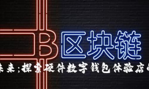 开启数字未来:探索硬件数字钱包体验店的魅力之旅