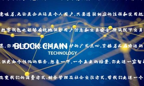 在中国，央行数字货币（CBDC）的实施是一个重要的金融创新项目，其目的是为了提升支付系统效率、加强金融监管及推动货币政策的有效性。广州作为中国的一线城市，特别是在科技与经济发展方面，央行数字钱包的推广与使用也显得尤为重要。

央行数字钱包的基本概念
央行数字钱包是中国人民银行（央行）推出的数字货币形式，它旨在提供一种与现金相似的支付手段，用户可以通过手机等设备随时随地进行小额支付。通过这个数字钱包，用户不仅能够享受便捷的支付服务，还能有效管理自己的个人财务，降低交易成本。这就如同在晨雾中漫步，手中握着一把温暖的阳光，随时准备去迎接新一天的挑战。

央行数字钱包在广州的合规性
在广州，央行数字钱包的运作是合法的，政府已明确支持这一创新发展。根据中国人民银行的政策，所有在推广的数字人民币项目都遵循国家法律法规。这意味着，无论是企业还是个人用户，只要遵循相应的注册和使用规定，就可以合法地使用央行数字钱包进行交易，就像在广州市中心一个繁华的街道中，无数的商铺和摊位共同营造出一个商业繁荣的景象。

人们为何选择央行数字钱包
选择央行数字钱包的理由多种多样。一方面，它为用户提供了无缝的支付体验，人们可以在各大商圈、餐馆和超市中使用数字货币进行消费；另一方面，央行数字钱包也能够有效地保护用户信息和交易安全，降低线下交易欺诈的风险。这就如同骑行在广州市的骑行道上，畅通无阻，享受每一次风的拂面，安心又自在。

数字钱包的使用场景
在广州，央行数字钱包的应用场景丰富多样。从购买早晨的奶茶到付款时尚商场的购物，无一不在展现着数字货币的便利。想象一下，在一个阳光明媚的早晨，你用数字钱包支付了新鲜出炉的广式点心，紧接着又在路边的书摊上，用它购买了几本书籍。这一切，都在指尖轻松完成，如同手中的纸风筝，随风扬起，随心而动。

未来展望与发展方向
随着数字化时代的不断推进，央行数字钱包还有许多待开发的潜力。在广州，未来可能会有更多创新性的应用项目，结合大数据、人工智能等技术，为用户提供更加个性化的服务。想象一下，一个未来的场景，你走进一家智能商店，无需排队，也无需付款，自动识别你的央行数字钱包，从而完成交易，这将带来前所未有的购物体验，仿佛一场科技的奇幻旅行。

总结与建议
总体来看，央行数字钱包在广州是合法并得到积极推广的。用户在享受其便利的同时，也应时刻注意保护个人信息和资金安全。未来，央行数字钱包可能会改变我们的消费方式、财务管理及社会交往方式，带我们走进一个更加智慧的金融时代。因此，不妨着手体验一下，感受这场数字革命带来的便利与高速发展。就像是从早晨的雾霭中走向清晨的阳光，逐步开启多彩的未来。