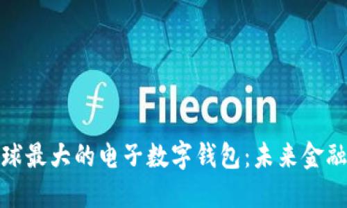 探索全球最大的电子数字钱包：未来金融的钥匙