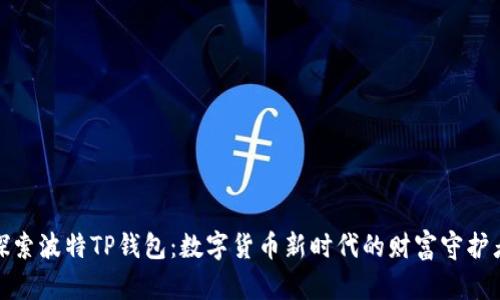探索波特TP钱包:数字货币新时代的财富守护者