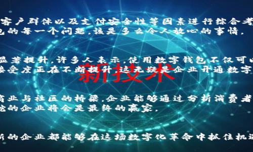 数字钱包的未来：为何你的公司不能错过这场数字化革命？

数字钱包, 数字化, 财务管理/guanjianci

一、数字化背景下的传统支付方式的挑战
在这个晨雾弥漫的商业时代，传统的支付方式似乎已经无法满足现代消费者的需求。想象一下，当你走进一家咖啡馆，看到许多人在忙碌地用手机扫二维码付款，而你却挤着一沓现金，仿佛与时光悖逆。这种画面正是如今许多企业面临的尴尬局面。随着智能手机的普及以及人们对便捷支付的渴求，传统的支付方式正在遭遇前所未有的挑战。

二、数字钱包的崛起：不可逆转的潮流
在技术进步的推动下，数字钱包如同涌动的小溪，渐渐汇聚成一条奔腾不息的河流。根据最新的行业研究报告显示，全球数字钱包用户已突破十亿，这一数字仍在快速攀升。它不仅提供了便捷的支付方式，还为用户带来了额外的安全性和隐私保护。如今，越来越多的人选择将现金替代品放进手机中，这一趋势不容小觑。

三、数字钱包的优势：超越传统支付的体验
数字钱包提供了多种优势，如同一把神奇的钥匙，打开了便捷支付的宝库。首先，便捷性是数字钱包的最大亮点。消费者可以在任何时间、任何地点快捷支付，无需再为零钱而烦恼。同时，许多数字钱包还提供账单管理和消费分析功能，顾客能够更清楚地了解自己的消费习惯，如同鸟瞰全局，轻松规整自己的财务。
其次，安全性不容忽视。许多数字钱包采用了高级加密技术，能够有效防止盗窃和信息泄露。用户可以轻松设定指纹解锁或面部识别，仿佛给自己的财产加上了层隐形的保护罩。这种安全感在数字时代显得尤为重要，尤其是对年轻一代用户而言，他们对于信息安全的关注几乎与消费同样重要。

四、为何企业应当考虑开通数字钱包
作为企业，抓住这一趋势无疑是迈向成功的关键一步。数字钱包能够帮助企业吸引更多的客户，提供他们所渴望的便捷服务。与其把时间花在应对客户的抱怨上，不如提前布局，顺应大众的需求。
此外，开通数字钱包还能提升品牌形象。在科技迅速变革的今天，消费者更倾向于与先进、创新的品牌进行交易。一旦你的企业能够与数字钱包接轨，无疑会在激烈的市场竞争中脱颖而出，仿佛在茫茫的潮流中燃起了一盏明亮的灯火，吸引着目标消费者的目光。

五、实施数字钱包的策略与步骤
那么，公司该如何顺利实施数字钱包呢？首先，选择合适的数字钱包服务提供商至关重要。市场上有许多平台可供选择，企业需根据自身的需求、目标客户群体以及支付安全性等因素进行综合考量。
其次，需对员工进行培训，让他们熟悉新系统的操作流程，确保他们可以为客户提供优质的服务。想象一下，员工能够熟练地为顾客解答使用数字钱包的每一个问题，该是多么令人放心的事情。

六、消费者的声音：从用户的角度看数字钱包
从用户的视角来看，数字钱包同样有着不可忽视的影响力。不同于传统支付的繁琐，数字钱包的使用便捷性使得消费者在支付过程中的体验得到了显著提升。许多人表示，使用数字钱包不仅可以快捷支付，还可以通过记录消费明细获得更多的财政管理帮助，如同拥有了一位随时待命的理财顾问。
此外，很多消费者都在寻求更高的安全性，当了解到数字钱包的加密和防盗措施后，他们的心理防线因此而松动。由此可见，消费者对于数字钱包的接受度正在不断提升，这无疑是企业开通数字钱包的重要依据。

七、未来展望：数字钱包将如何影响商业生态？
展望未来，数字钱包将不仅仅是支付工具，它将在商业生态中扮演更为重要的角色。如同一颗种子，未来的数字钱包将成为连接消费者与品牌、促进商业与社区的桥梁。企业能够通过分析消费者在数字钱包中的消费数据，进而提供更加个性化的服务，从而增强客户忠诚度。
未来，数字钱包可能还会与其他技术如区块链、人工智能等结合，带来更为复杂和富有创新性的商业模式。在这场数字化革命中，那些能够紧握方向舵的企业将会是最终的赢家。

八、结论：行动起来，拥抱数字钱包时代
在这个不断变革的时代，作为企业家，我们不能对数字钱包的潮流视而不见。它不仅是时代的呼唤，更是市场的一种必然。希望每一个追求进步和创新的企业都能够在这场数字化革命中抓住机遇，开通数字钱包，乘风破浪，一路向前。