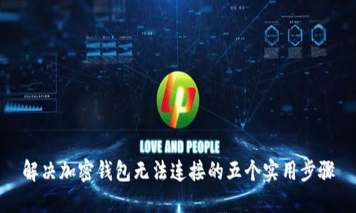 解决加密钱包无法连接的五个实用步骤