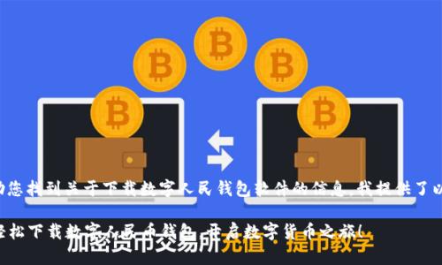 为了帮助您找到关于下载数字人民钱包软件的信息，我提供了以下内容。

### 轻松下载数字人民币钱包，开启数字货币之旅！