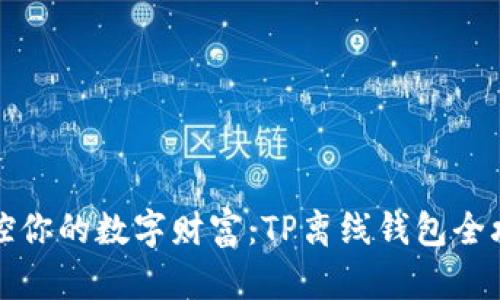 掌控你的数字财富：TP离线钱包全攻略