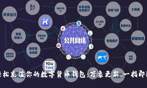 轻松充值你的数字货币钱包:万象更新,一指即达