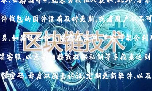加密钱包被盗的原因可能有很多，以下是一些常见的原因：

1. **钓鱼攻击**：这是最常见的原因之一。黑客会创建假的网站或应用程序，模仿合法的加密钱包服务，诱使用户输入个人信息或私钥。一旦黑客获得这些信息，就能够轻易地访问用户的加密钱包。

2. **恶意软件**：如果用户的设备感染了木马或其他类型的恶意软件，黑客可以通过这些软件获取用户的私钥或直接控制用户的加密钱包。这种恶意软件常常通过电子邮件附件、恶意链接或不安全的下载传播。

3. **不安全的网络连接**：在公共Wi-Fi网络（如咖啡店或机场）中进行交易时，用户的个人信息很容易被黑客窃取。如果没有使用VPN等安全措施，黑客可以轻易地截获用户的交易信息。

4. **私钥管理不当**：用户如果将私人密钥或助记词保存在不安全的位置（例如记事本、云存储等），就容易被他人获取。此外，分享或泄露私钥也是一个重要的风险因素。

5. **硬件钱包安全性不足**：虽然硬件钱包通常被认为比软件钱包更安全，但如果硬件钱包的固件没有及时更新，或者用户从不可信的来源获取了硬件钱包，依然可能面临被盗的风险。

6. **智能合约漏洞**：在一些去中心化金融（DeFi）平台上，用户通过智能合约进行交易。如果这些合约中存在漏洞，黑客可能会利用这些漏洞盗取用户资金。

7. **社交工程**：黑客通过诱导、欺骗或操纵用户，让他们主动提供敏感信息。比如假冒客服，以点击链接或提供私钥等手段来达到目的。

为了保护加密钱包不被盗，用户需要时刻保持警惕，采取必要的安全措施。这包括使用强密码、开启双因素认证、定期更新软件、以及使用冷钱包存储大额资金等。此外，了解和识别常见的网络攻击形式也是非常重要的。
