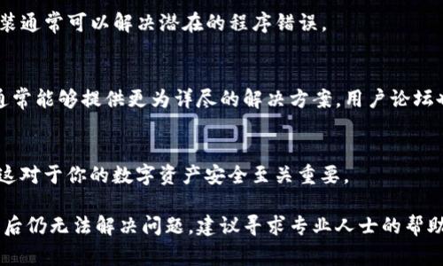 创建TP钱包（TokenPocket）时出现错误可能会导致你无法顺利使用这一数字货币钱包。以下是一些常见的错误原因及相应的解决方法，希望能帮助你成功创建钱包。

1. 检查网络连接
首先，确保你的设备有稳定的网络连接。无论是WiFi还是移动数据，信号不稳定都可能导致钱包创建过程中出现问题。你可以尝试切换网络或重启路由器，确保网络顺畅。

2. 更新TP钱包应用
确保你的TP钱包应用程序是最新版本。过时的版本可能存在漏洞或不兼容的问题，导致无法创建钱包。访问应用商店检查是否有可用更新，并下载最新版本。

3. 完整的安装过程
在某些情况下，如果在安装过程中中断了，可能会导致钱包创建失败。请确保在安装或创建过程中不关闭应用程序，直到所有步骤都完成。

4. 清除缓存与数据
如果TP钱包应用过于庞大，可能会因为缓存数据引起错误。你可以通过设备的设置选项，找到TP钱包，选择清除缓存与数据，再重新尝试创建钱包。

5. 检查设备存储空间
确保你的设备有足够的存储空间来保存钱包的数据。如果存储空间不足，可以尝试删除一些不必要的文件或应用程序。

6. 系统权限设置
在某些设备上，TP钱包可能需要特定的权限才能正常工作。请检查你的设置，确保TP钱包有访问存储、网络等必要权限。

7. 选择正确的区块链网络
TP钱包支持多个区块链网络，确保你选择了正确的网络。有时选择错误的网络可能导致钱包创建失败。

8. 重新安装应用程序
如果以上方法都没有解决你的问题，尝试卸载TP钱包应用，然后重新安装。全新安装通常可以解决潜在的程序错误。

9. 官方支持和社区咨询
如果问题依然存在，可以访问TP钱包的官方网站或相关社区寻求帮助。官方支持通常能够提供更为详尽的解决方案，用户论坛也可以找到类似问题的解决经验。

10. 注意个人信息和备份
在创建钱包的过程中，请确保妥善保存你的助记词和密码信息，切勿与他人分享，这对于你的数字资产安全至关重要。

以上是创建TP钱包时出现错误的一些常见原因及解决方法。如果尝试了这些方法后仍无法解决问题，建议寻求专业人士的帮助。数字资产的安全和可靠使用是非常重要的，在创建和管理钱包时切记保持警惕。