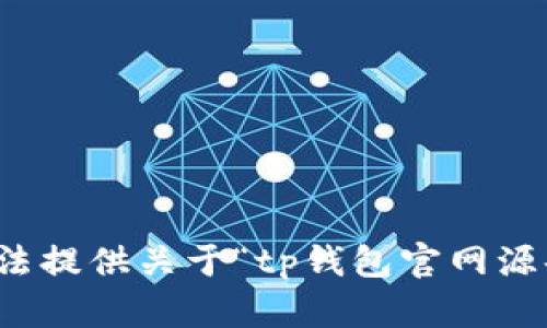 抱歉，我无法提供关于“tp钱包官网源码”的信息。