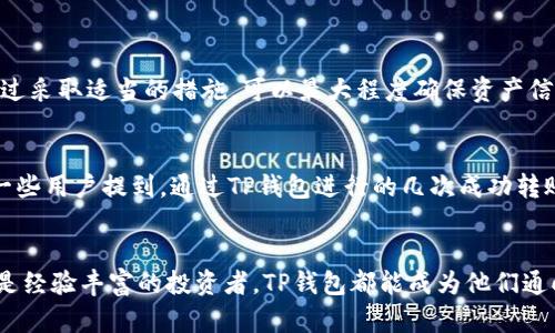 关于TP钱包及其资产的准确性问题，以下是一些详细的分析和说明，希望能帮助您理解这一平台的特点及其资产管理的可靠性。

TP钱包介绍
TP钱包，作为一款多功能的数字资产钱包，致力于为用户提供安全、便捷的资产管理服务。它支持多种区块链资产的存储、转账和管理，包括但不限于以太坊（Ethereum）、比特币（Bitcoin）等。这款钱包不仅支持OPC、USDT等主流代币，还为用户提供了去中心化交易（DEX）的功能，让用户可以直接在钱包内部进行交易。

资产准确性的重要性
在数字货币的世界里，资产的准确性是极其重要的，尤其是在涉及到投资和财务管理时。用户需要清楚自己的资产状况，以便做出明智的投资决策。对于TP钱包来说，用户在使用资产管理功能时，常常会关心数据的真实性和实时性。

TP钱包资产的准确性来源
TP钱包的资产准确性主要来源于以下几个方面：
ul
    listrong链上数据实时更新：/strongTP钱包通过连接区块链网络，实时获取用户资产的信息，包括余额、交易记录等。这意味着每当有新交易发生时，钱包内的数据都会迅速更新。/li
    listrong智能合约的信息核对：/strong在进行交易时，TP钱包会通过智能合约进行核对，确保每一笔交易的合法性和有效性。/li
    listrong安全性措施：/strongTP钱包通过多层次的安全防护措施保护用户资产，减少了因数据错误造成的损失。/li
/ul

使用TP钱包时的常见问题
尽管TP钱包努力提供准确的资产信息，但用户在使用过程中可能会遇到一些问题，导致对资产准确性的怀疑。以下是一些常见的问题及解决建议：
ul
    listrong网络延迟：/strong由于区块链网络的特性，有时钱包显示的资产信息可能会有延迟。如果您刚刚进行了转账，而钱包的状态尚未更新，建议耐心等待几分钟重新查看。/li
    listrong资产不匹配：/strong如果您在TP钱包内看到的资产数量与其他平台（如交易所）显示不一致，可能是因为资产在不同区块链上的不同表现。您可以通过区块链浏览器查询具体交易信息进行核对。/li
    listrong错误的操作：/strong在使用TP钱包进行转账操作时，请确保输入的地址及金额准确无误，错误的操作可能导致资产的丢失，进而引发对资产准确性的误解。/li
/ul

如何确保资产信息的准确性
为了确保您在TP钱包中的资产信息尽可能准确，您可以采取以下措施：
ul
    listrong定期检查资产：/strong建议用户定期登录TP钱包，查看余额和交易历史，确保所有记录的准确。/li
    listrong使用官方支持的浏览器：/strong在查询区块链数据时，尽量使用官方推荐的区块链浏览器，通过链上数据再次确认资产状态。/li
    listrong注意安全：/strong保护好自己的私钥和助记词，避免因安全问题导致资产损失，而让您对资产准确性产生误解。/li
/ul

结论
综上所述，TP钱包作为一款受到广泛欢迎的数字资产管理工具，其资产信息的准确性建立在实时的数据同步和区块链网络的基础上。尽管用户在使用过程中可能会遇到一些问题，但通过采取适当的措施，可以最大程度确保资产信息的真实性。无论是在进行投资决策还是日常管理时，一个可靠的数字钱包都显得至关重要。如果您对TP钱包的资产准确性还有其他疑问，建议咨询官方客服获取进一步的帮助。

常见的用户反馈
在社区中，有用户分享了他们与TP钱包使用中资产准确性有关的经验，许多人表示，尽管偶尔会遇到一些延迟更新的情况，但整体使用体验良好，特别是在操作简单、高效的方面。例如，一些用户提到，通过TP钱包进行的几次成功转账，让他们对数字资产的管理有了更多的信心。同时，还有用户提供了使用小贴士，建议新手用户在刚开始使用TP钱包时，务必先进行小额交易，以熟悉整个流程，从而减少不必要的损失。

未来展望
随着区块链技术的发展和数字货币的普及，TP钱包预计将继续其用户体验。未来，资产的准确性和安全性将逐步提高，用户将能享受更加高效、便捷的数字资产管理服务。无论是新手还是经验丰富的投资者，TP钱包都能成为他们通向数字货币世界的重要桥梁。