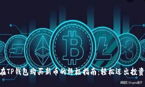 bioati在TP钱包购买新币的终极指南:轻松迈出投资第一步