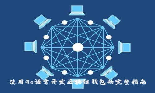 使用Go语言开发区块链钱包的完整指南